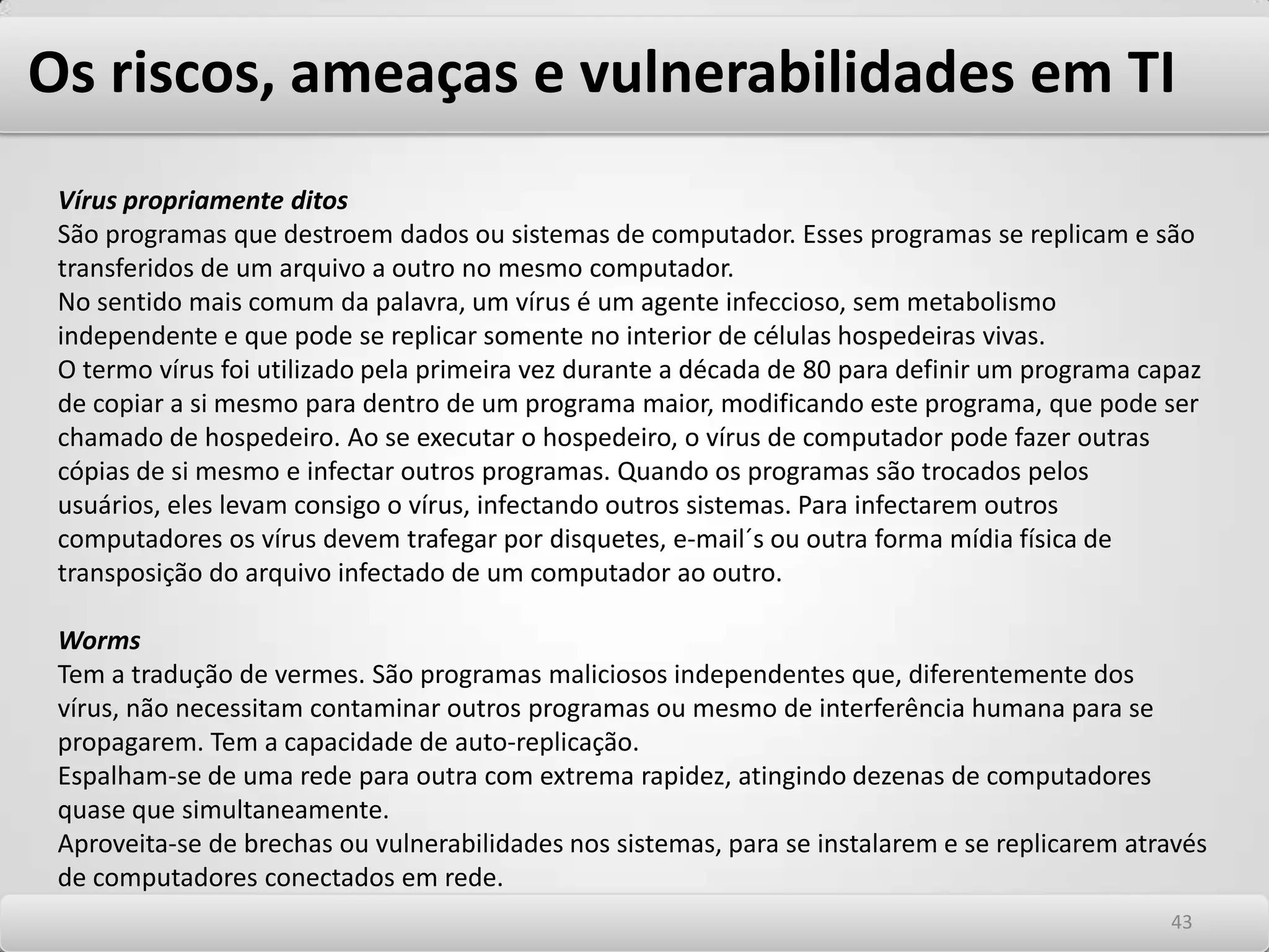 Os riscos, ameaças e vulnerabilidades em TI IP SpoofingO IP Spoofing é um ataque no qual o endereço IP real do atacante é camuflado por meio de técnicas específicas de modo que ele não seja percebido ou seja percebido com uma máquina válida na rede. Requer outras técnicas adicionais para completar o ataque. Pode ser bloqueado por meio de filtros em roteadores ou impedindo com uso de regras de Firewall que pacotes com endereços internos da rede tenham origem na rede externa. 3939