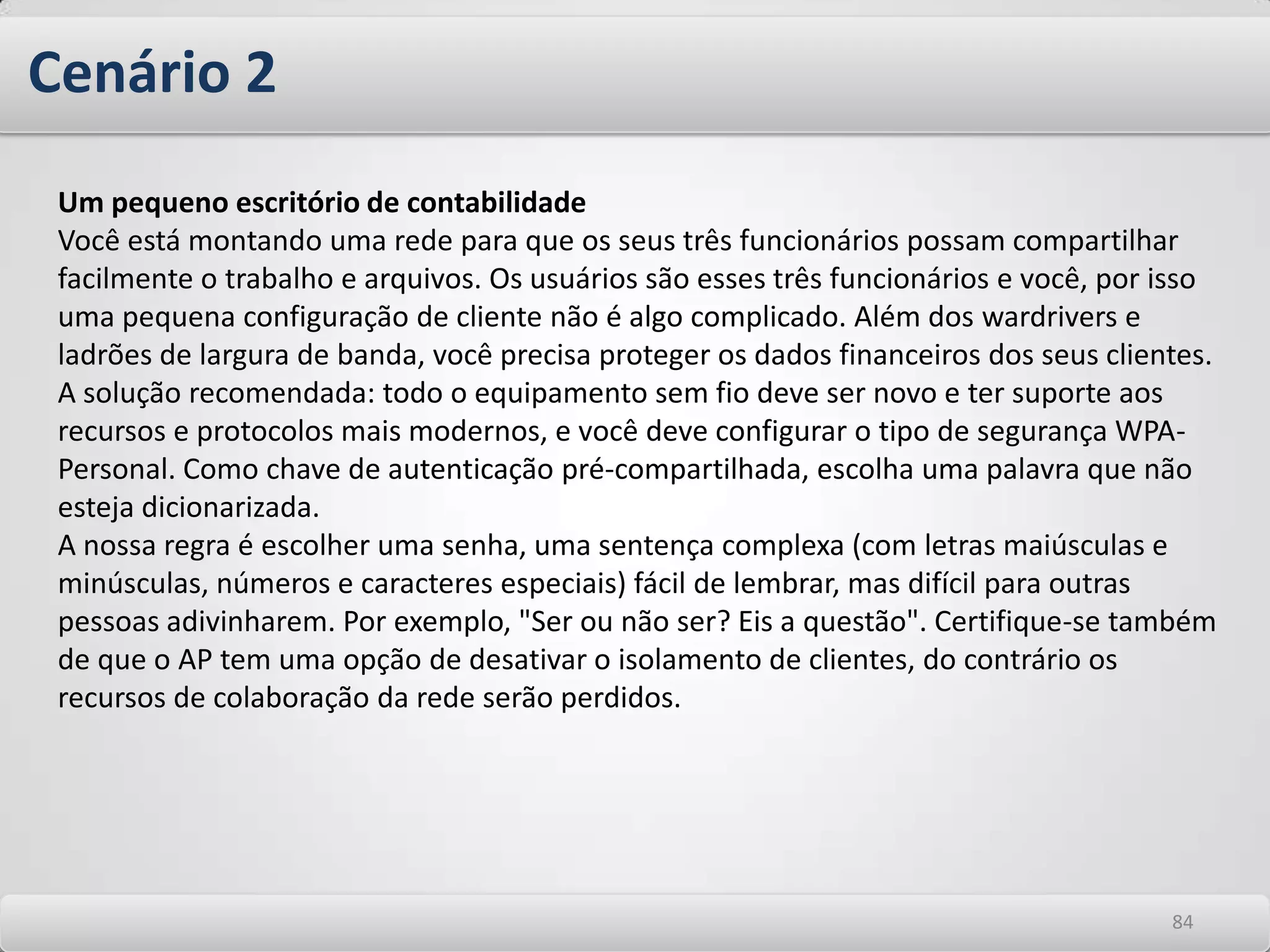 Perícia forense aplicada a tecnologiaConfigurar uma rede sem fio é incrivelmente fácil. Não há cabos para puxar e não é necessário fazer buracos na parede; basta conectar o ponto de acesso (AP) sem fio, deixar que o gerenciador de conexão sem fio faça a auto-associação e pronto! Você está online. Mas, infelizmente, todas as outras pessoas que por acaso estão no intervalo de difusão do seu AP também estão online, e aí começa o problema. Toda empresa tem informações que devem ser mantidas em sigilo. Segredos comerciais, código-fonte ou até mesmo os livros contábeis da empresa podem cair em mãos perversas muito facilmente. Se houver dados de cliente armazenados na sua rede, bloquear o acesso é algo ainda mais imperativo. Se alguns números de cartão de crédito forem divulgados, isso poderá destruir para sempre a confiança dos seus clientes; em alguns estados dos EUA, a simples possibilidade de roubo de números de cartão de crédito pode levar à instauração de processos por divulgação de dados sigilosos. E o acesso à rede sem fio não pára no recinto da sua empresa; se a sua rede for aberta, qualquer pessoa poderá se instalar em sua área de estacionamento e se conectar. 8080