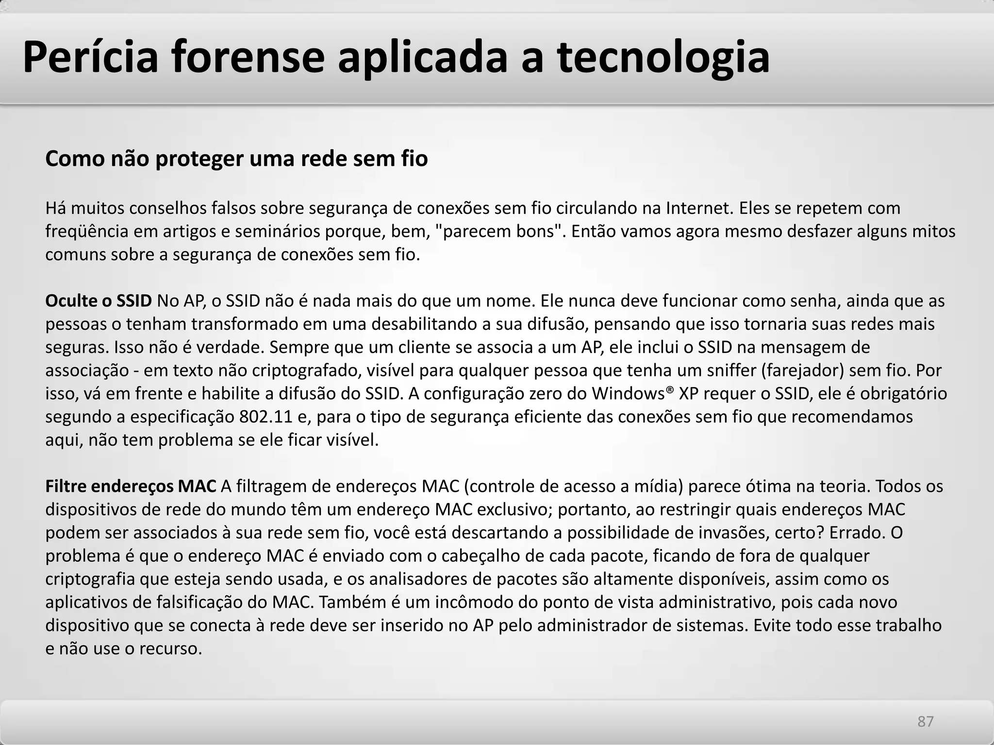 Cenário 1Café com ponto de acesso Você está montando uma rede como um serviço para os seus clientes, para que eles venham ao seu estabelecimento mais vezes, fiquem por mais tempo e tomem mais café. Os usuários podem ser qualquer pessoa que entre no café com um laptop, por isso a facilidade de uso é o aspecto mais importante. Como você está operando uma rede pública à qual as pessoas irão se conectar, não há muito o que se pode ou deve fazer. Tentar configurar alguma forma de autenticação ou criptografia espantará os clientes. Certamente, você não quer ter o trabalho de manter um banco de dados de usuários e exigir que as pessoas façam logon. A solução recomendada: usar um AP que permita o isolamento de clientes para ajudar a protegê-los uns dos outros. Outra recomendação é manter essa rede completamente separada da rede interna da loja, caso você tenha uma. 8383