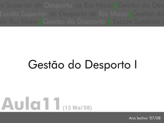 a Superior de Desporto de Rio Maior|Gestão do Des
Escola Superior de Desporto de Rio Maior|Gestão do
                                      Ano lectivo ’07/08

de Rio Maior|Gestão do Desporto | Escola Superior d




         Gestão do Desporto I


Aula11               (13 Mai’08)
                                           Ano lectivo ’07/08