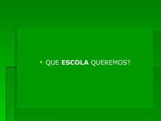 QUE  ESCOLA  QUEREMOS? 