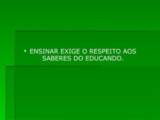 ENSINAR EXIGE O RESPEITO AOS SABERES DO EDUCANDO. 