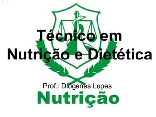 Técnico em Nutrição e Dietética Prof.: Diógenes Lopes 