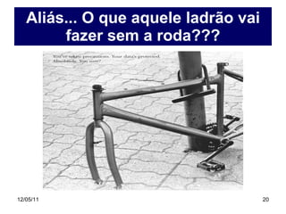 Aliás... O que aquele ladrão vai fazer sem a roda??? 