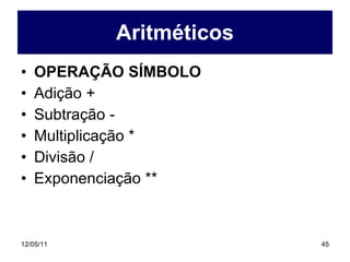 Aritméticos OPERAÇÃO SÍMBOLO Adição + Subtração - Multiplicação * Divisão / Exponenciação ** 