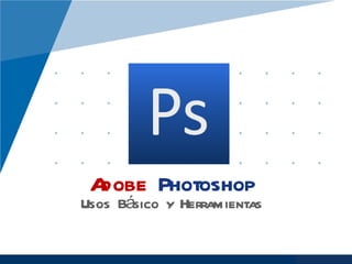 Adobe Photoshop
Usos Básico y Herramientas


                             www.company.com
 