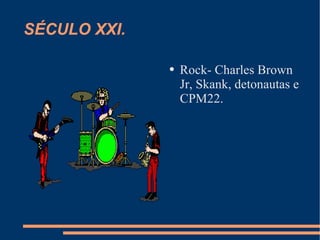 SÉCULO XXI. Rock- Charles Brown Jr, Skank, detonautas e CPM22. 