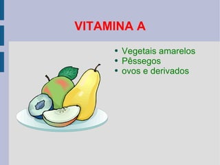 VITAMINA A Vegetais amarelos Pêssegos ovos e derivados 