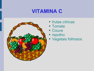 VITAMINA C frutas cítricas Tomate Couve repolho Vegetais folhosos 
