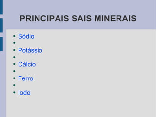 PRINCIPAIS SAIS MINERAIS Sódio Potássio Cálcio Ferro Iodo 