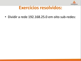 Exercícios resolvidos:
• Dividir a rede 192.168.25.0 em oito sub-redes:
 