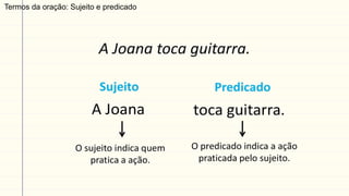 Termos da oração: Sujeito e predicado
 