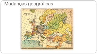Mudanças geográficas 
 