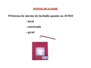 SISTEMA DE ALARME
Sistema de alarme de incêndio quanto ao AVISO
- local
- setorizado
- geral
 