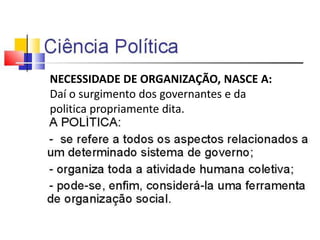 g
NECESSIDADE DE ORGANIZAÇÃO, NASCE A:
Daí o surgimento dos governantes e da
politica propriamente dita.
 