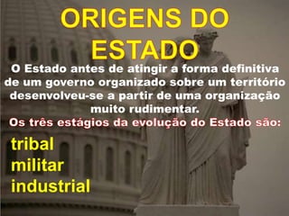 O Estado antes de atingir a forma definitiva
de um governo organizado sobre um território
desenvolveu-se a partir de uma organização
muito rudimentar.
tribal
militar
industrial
 