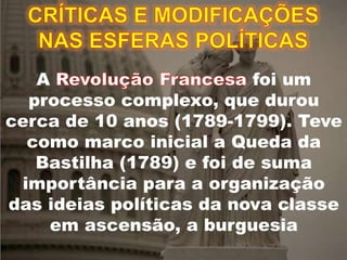 A foi um
processo complexo, que durou
cerca de 10 anos (1789-1799). Teve
como marco inicial a Queda da
Bastilha (1789) e foi de suma
importância para a organização
das ideias políticas da nova classe
em ascensão, a burguesia
 
