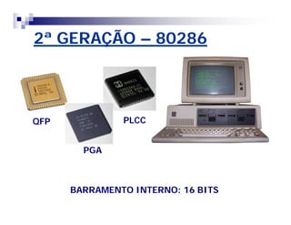2ª GERAÇÃO – 80286 
QFP 
PGA 
PLCC 
BARRAMENTO INTERNO: 16 BITS 
 