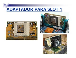 ADAPTADOR PARA SLOT 1 
 