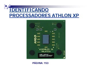 IDENTIFICANDO 
PROCESSADORES ATHLON XP 
PÁGINA: 153 
 