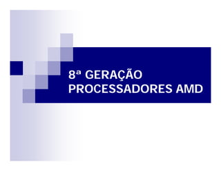 8ª GERAÇÃO 
PROCESSADORES AMD 
 