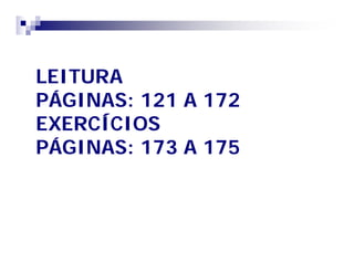 LEITURA 
PÁGINAS: 121 A 172 
EXERCÍCIOS 
PÁGINAS: 173 A 175 
