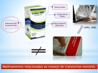 Medicamentos relacionados ao manejo de transtornos menores.
(OPAS, 2008)
 