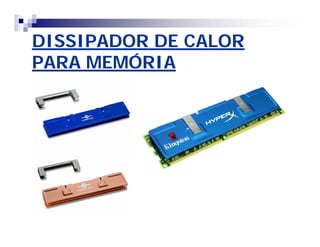 DISSIPADOR DE CALOR 
PARA MEMÓRIA 
 