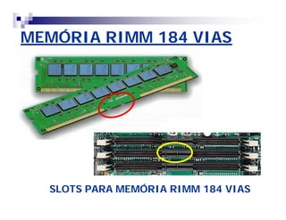 MEMÓRIA RIMM 184 VIAS 
SLOTS PARA MEMÓRIA RIMM 184 VIAS 
 
