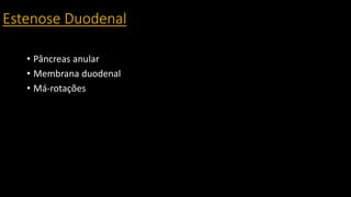 Estenose Duodenal
• Pâncreas anular
• Membrana duodenal
• Má-rotações
 