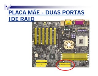 PLACA MÃE - DUAS PORTAS 
IDE RAID 
 