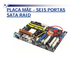 PLACA MÃE - SEIS PORTAS 
SATA RAID 
 