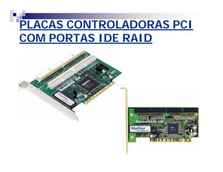 PLACAS CONTROLADORAS PCI 
COM PORTAS IDE RAID 
 