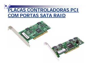PLACAS CONTROLADORAS PCI 
COM PORTAS SATA RAID 
 
