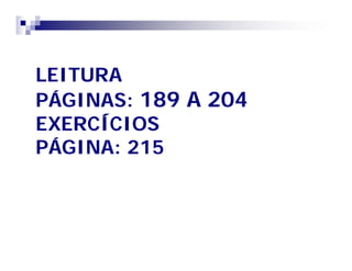 LEITURA 
PÁGINAS: 189 A 204 
EXERCÍCIOS 
PÁGINA: 215 
