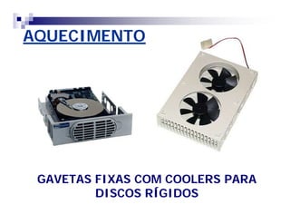 AQUECIMENTO 
GAVETAS FIXAS COM COOLERS PARA 
DISCOS RÍGIDOS 
 