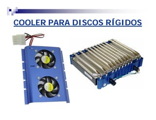 COOLER PARA DISCOS RÍGIDOS 
 