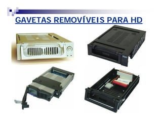 GAVETAS REMOVÍVEIS PARA HD 
 