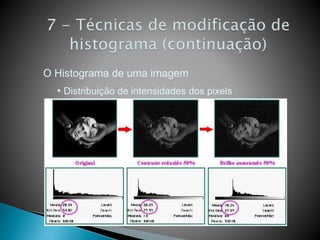 O Histograma de uma imagem
• Distribuição de intensidades dos pixels
 