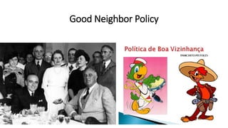 Good Neighbor Policy
 