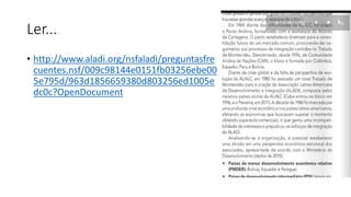 Ler...
• http://www.aladi.org/nsfaladi/preguntasfre
cuentes.nsf/009c98144e0151fb03256ebe00
5e795d/963d1856659380d803256ed1005e
dc0c?OpenDocument
 