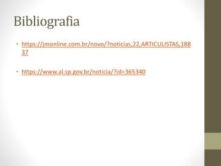 Bibliografia
• https://jmonline.com.br/novo/?noticias,22,ARTICULISTAS,188
37
• https://www.al.sp.gov.br/noticia/?id=365340
 