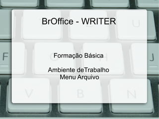 BrOffice - WRITER


  Formação Básica

 Ambiente deTrabalho
    Menu Arquivo
 