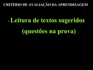 CRITÉRIO DE AVALIAÇÃO DA APRENDIZAGEM



Leitura de textos sugeridos
(questões na prova)

 