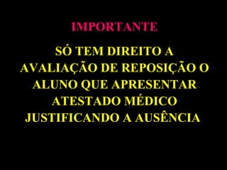 IMPORTANTE
SÓ TEM DIREITO A
AVALIAÇÃO DE REPOSIÇÃO O
ALUNO QUE APRESENTAR
ATESTADO MÉDICO
JUSTIFICANDO A AUSÊNCIA

 