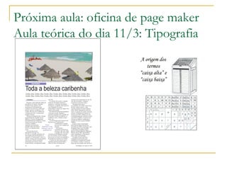 Próxima aula: oficina de page maker Aula teórica do dia 11/3: Tipografia 