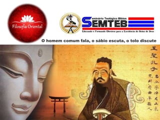 O homem comum fala, o sábio escuta, o tolo discute
 