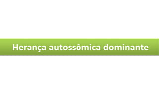 Herança autossômica dominante
 
