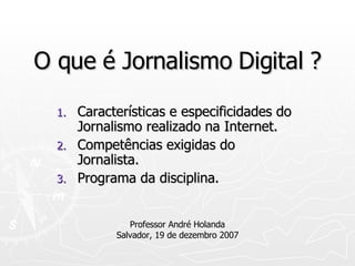 O que é Jornalismo Digital ? ,[object Object],[object Object],[object Object],Professor André Holanda Salvador, 19 de dezembro 2007 