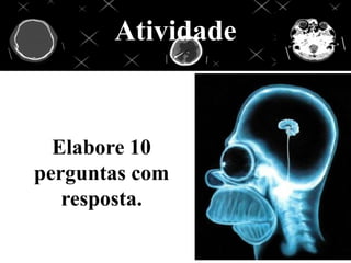 Atividade


  Elabore 10
perguntas com
   resposta.
 